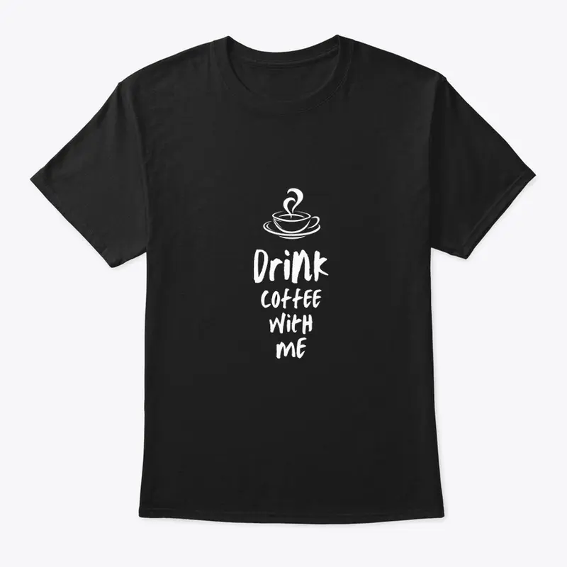 Drink Coffee With Me T-Shirt